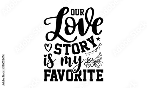 Our Love Story Is My Favorite - Valentine's Day t shirt design, Calligraphy graphic design, Hand written vector t shirt design, lettering phrase isolated on white background, svg Files for Cutting