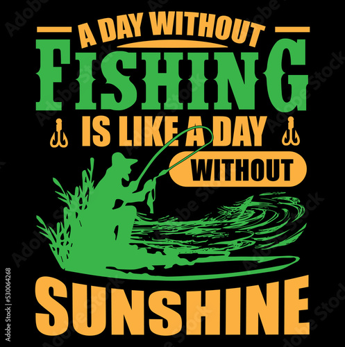 A day without Fishing is like a day without sunshine vector Fishing t-shirt design