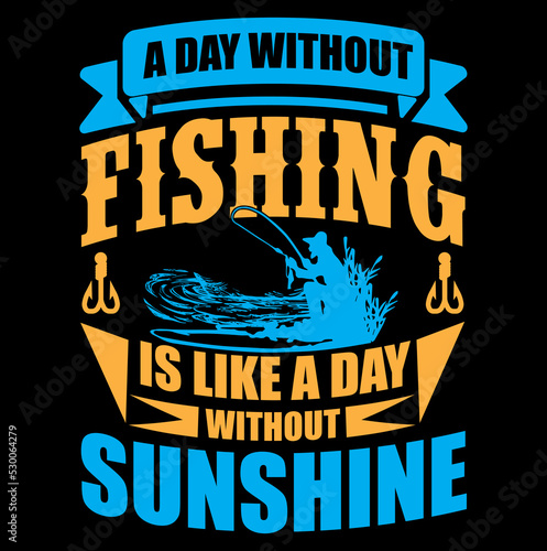 A day without Fishing is like a day without sunshine vector t-shirt design