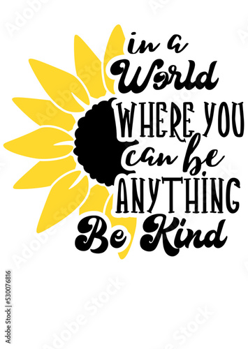 In a world where You can be anything Be kind quote. Sunflower design, Yellow flower vector file