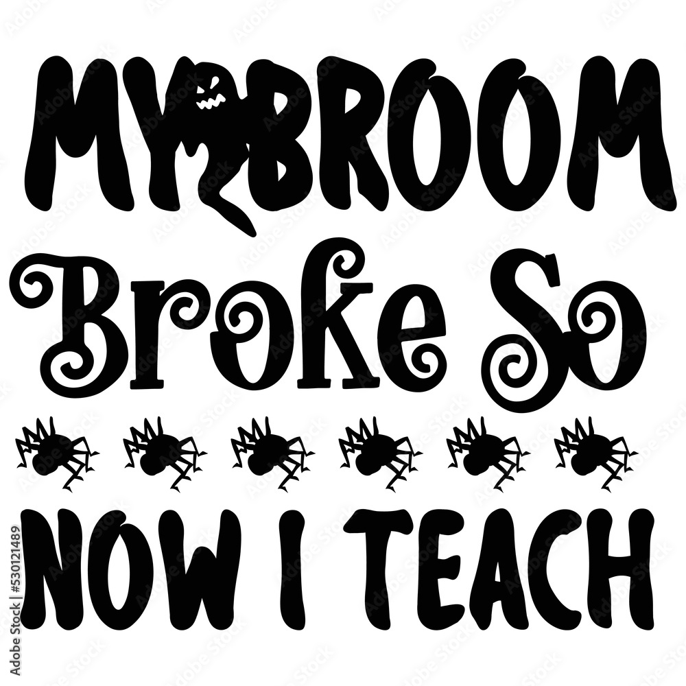 My broom broke so now I teach Happy Halloween shirt print template, Pumpkin Fall Witches Halloween Costume shirt design My broom broke so now I teach Happy Halloween shirt print template, Pumpkin Fall Witches Halloween Costume shirt design
