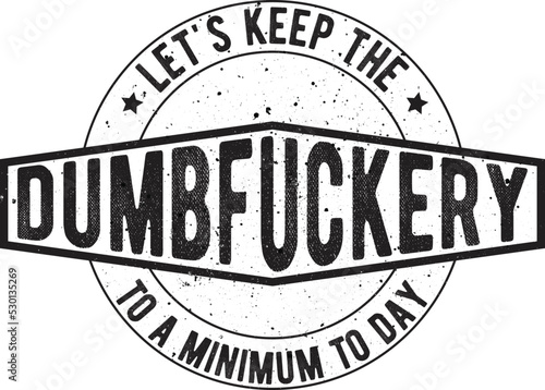 Let's Keep The Dumbfuckery To a Minimum Today T-shirt Design
