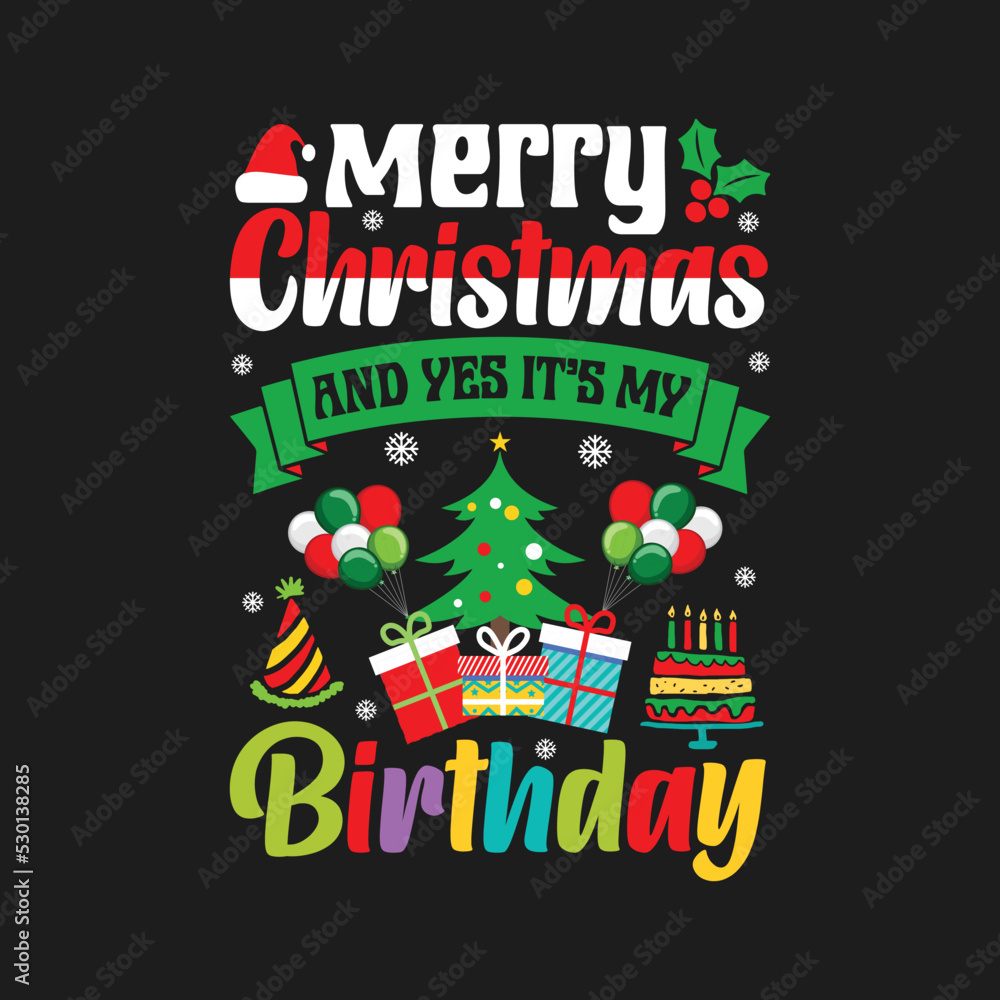 Merry Christmas And Yes It's My Birthday. Christmas T-Shirt Design, Posters, Greeting Cards, Textiles, and Sticker Vector Illustration 