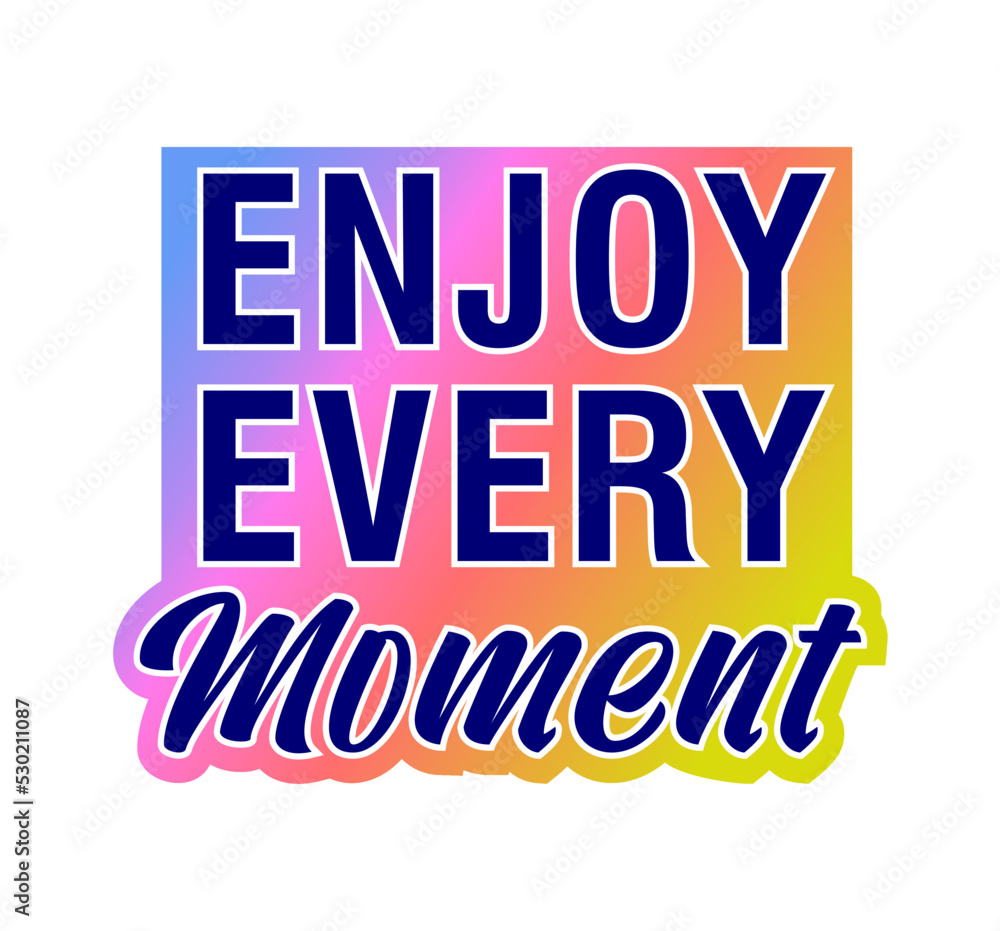 Enjoy every moment Inspirational Quotes for T shirt, Sticker, mug and keychain design.