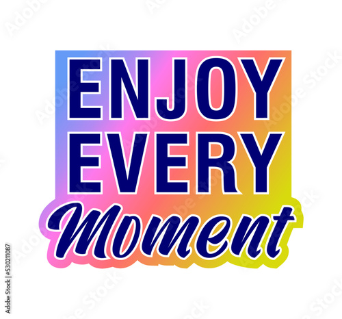 Enjoy every moment Inspirational Quotes for T shirt  Sticker  mug and keychain design.