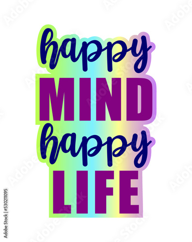 Happy Mind Happy Life Inspirational Quotes for T shirt, Sticker, mug and keychain design.
