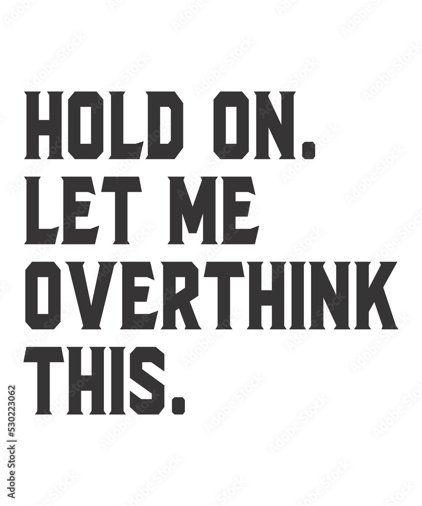 Fototapeta premium Hold On Let Me Overthink Thisis a vector design for printing on various surfaces like t shirt, mug etc.