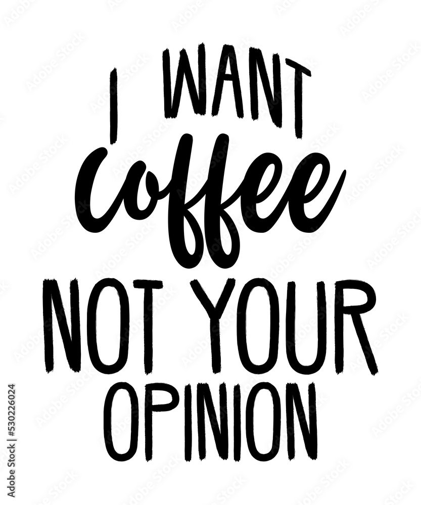 i want coffee not your opinion is a vector design for printing on various surfaces like t shirt, mug etc.