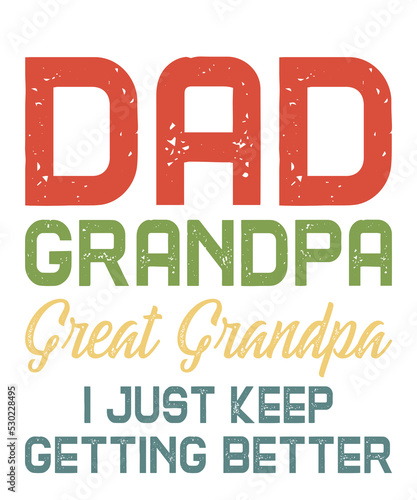 Dad Grandpa Great Grandpa I Just Keep Getting Betteris a vector design for printing on various surfaces like t shirt, mug etc. 
 photo