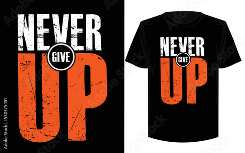 Never give up t shirt design.