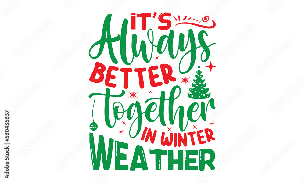 Fototapeta premium its always fetter together in winter weather, Christmas T-shirt Design and svg, Lettering Vector illustration, Good for scrapbooking, posters, templet, greeting cards, banners, textiles and Christmas 
