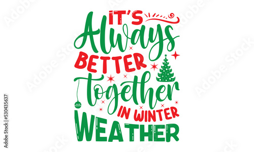 its always fetter together in winter weather, Christmas T-shirt Design and svg, Lettering Vector illustration, Good for scrapbooking, posters, templet, greeting cards, banners, textiles and Christmas 