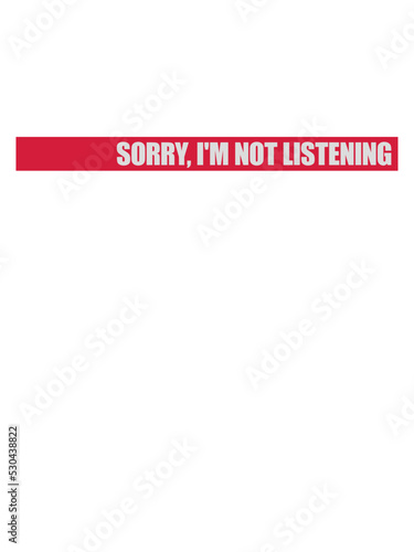 sorry im not listening 