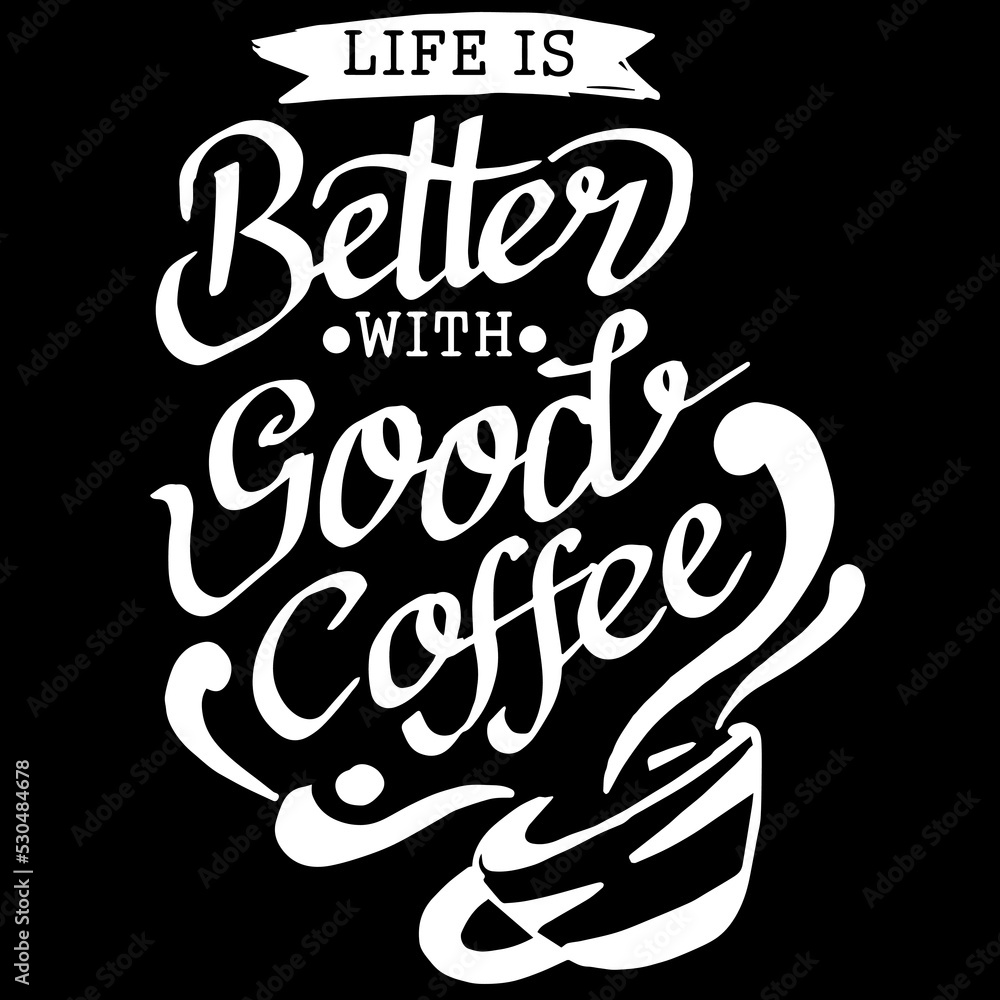 Life Is Better with Good Coffee, quotes doodle vector