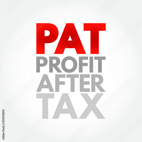PAT Profit After Tax - amount that remains after a company has paid off all of its operating and non-operating expenses, acronym text concept background