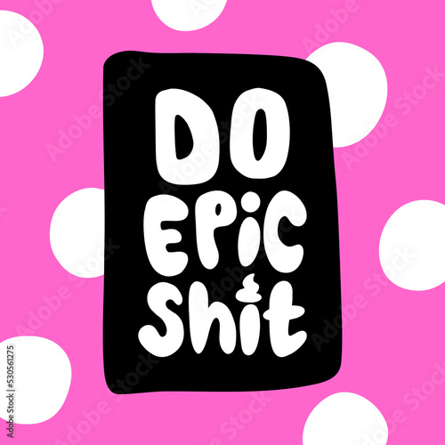 Do epic shit. Hand drawn vector lettering