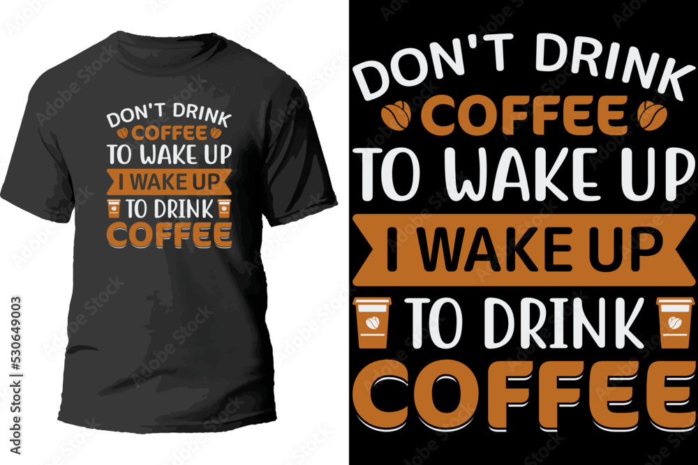 Don't drink coffee to wake up i wake up to drink coffee t shirt design. Don't drink coffee to wake up i wake up to drink coffee t shirt design.