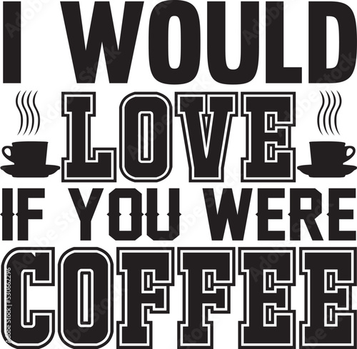 i woudle love if you were coffee