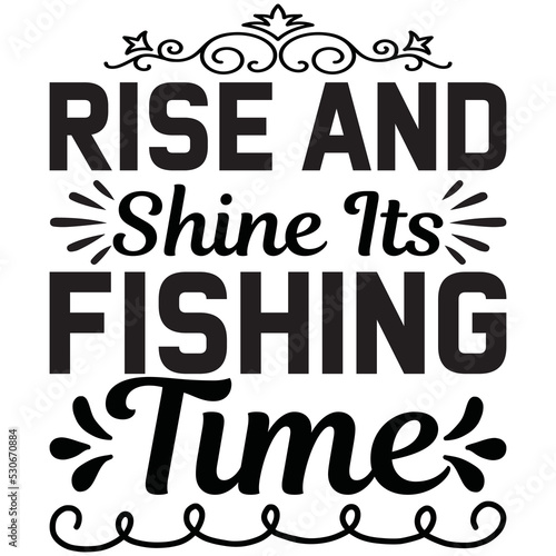 rise and shine its fishing time