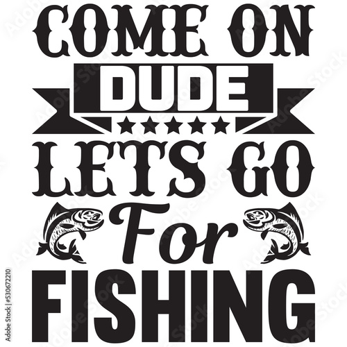 come on dude lets go for fishing