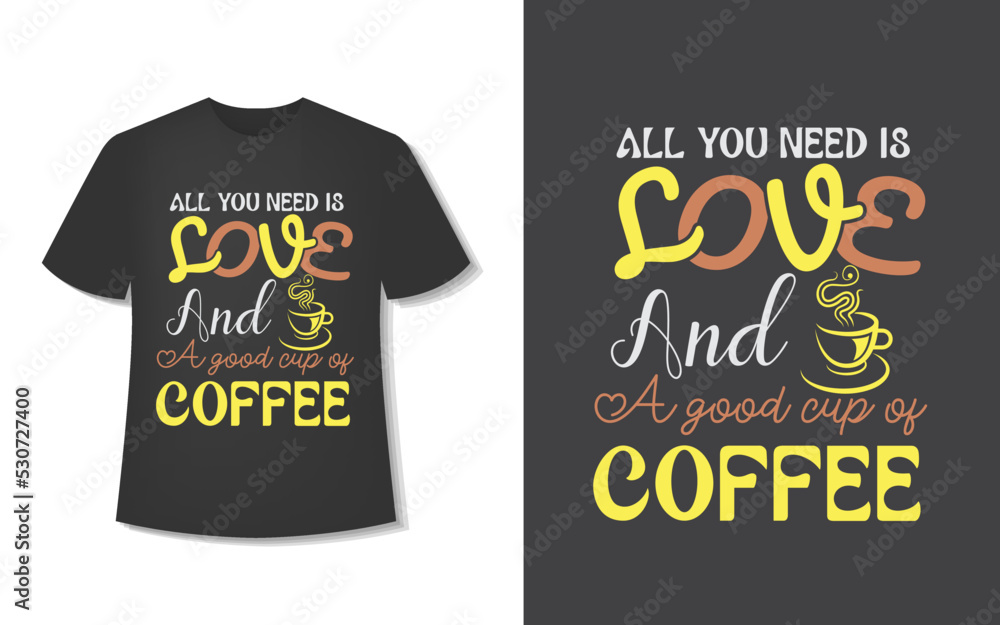 All You Need Is Love And A Good Cup Of Coffee. Typography Coffee T-Shirt Design. Ready For Print. Vector Illustration With Hand-Drawn. All You Need Is Love And A Good Cup Of Coffee. Typography Coffee T-Shirt Design. Ready For Print. Vector Illustration With Hand-Drawn.