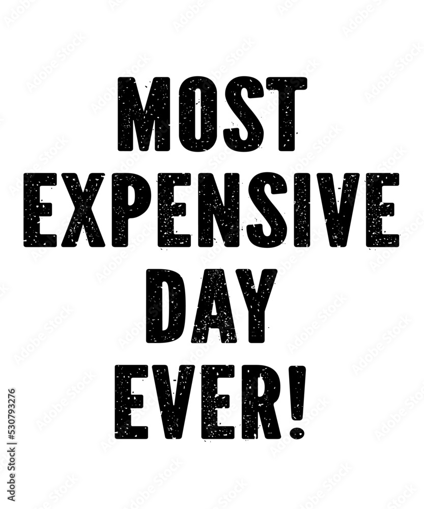 Most Expensive Day Everis a vector design for printing on various surfaces like t shirt, mug etc. 
