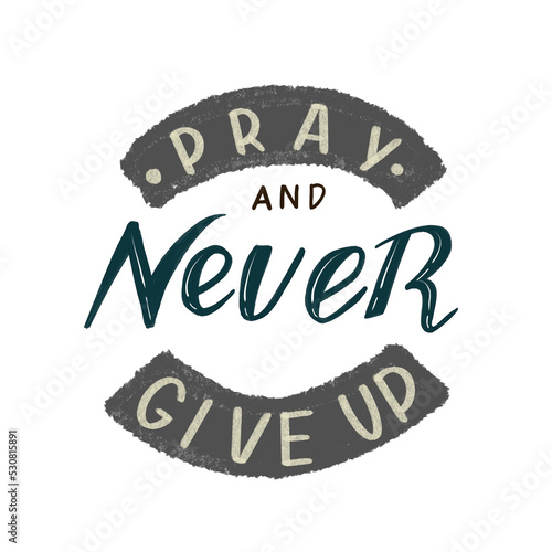 Hand lettering and christian inscription Pray and never give up 
