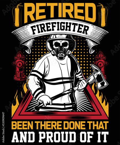 Retired Firefighter Been there done that and proud of it Firefighter T-shirt design