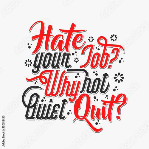 Hate Your Job Why not Quiet Quit inspirational typography quotes t shirt design