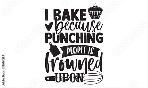 I Bake Because Punching People Is Frowned Upon - Baking T shirt Design, Hand drawn vintage illustration with hand-lettering and decoration elements, Cut Files for Cricut Svg, Digital Download