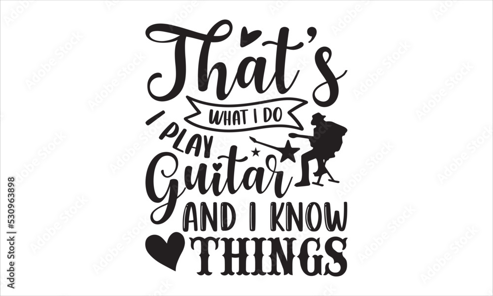 That’s What I Do I Play Guitar And I Know Things - Guitar T shirt Design, Hand lettering illustration for your design, Modern calligraphy, Svg Files for Cricut, Poster, EPS