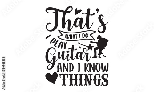 That   s What I Do I Play Guitar And I Know Things - Guitar T shirt Design  Hand lettering illustration for your design  Modern calligraphy  Svg Files for Cricut  Poster  EPS