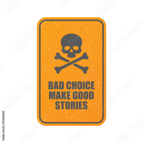 Vector rectangular sticker with a skull and crossbones and the text: Bad choice make good stories. Isolated on white background.
