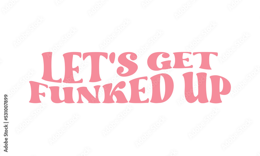 Let's get funked up funny Wedding quote retro wavy typography sublimation SVG on white background