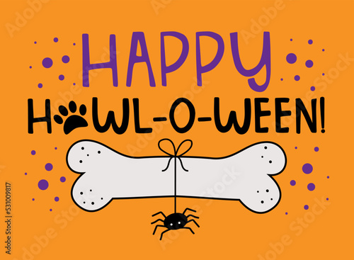 Happy Howl-o-ween!- funny saying with dog bone and spider isolated on orange color backgound. Good for dog clothes, greeting card, T shirt print, label, and other decoration for Halloween.