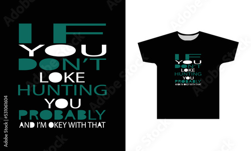 If You Don't Loke Hunting You Probably And I'm Okey With That T-Shirt Design Graphic