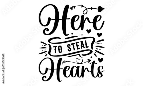 Here To Steal Hearts - Valentine's Day 2023 quotes svg design, Hand drawn vintage hand lettering, This illustration can be used as a print on t-shirts and bags, stationary or as a poster.