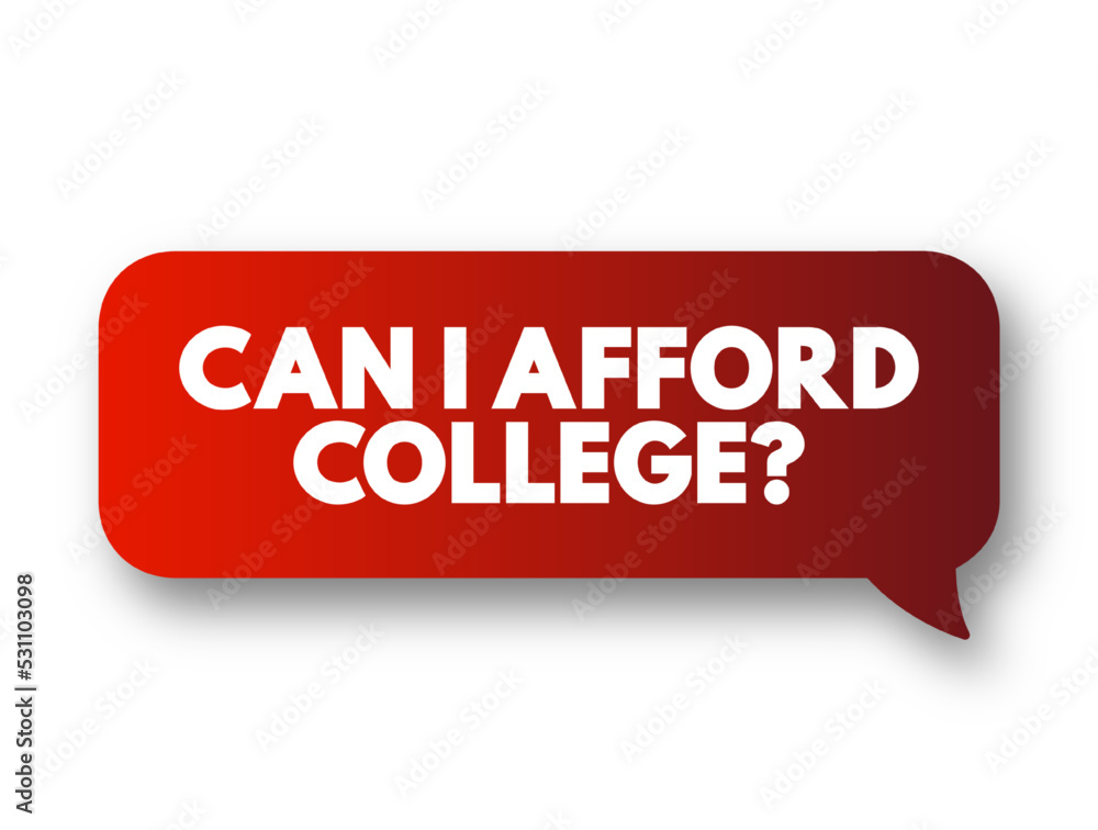 Can I Afford College? text message bubble, concept background Can I Afford College? text message bubble, concept background