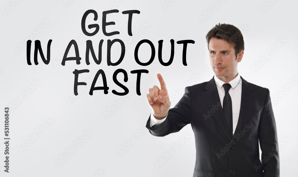 Get in and out fast Get in and out fast