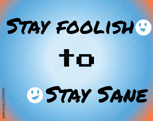 Stay foolish to stay sane motivational typography quote designing