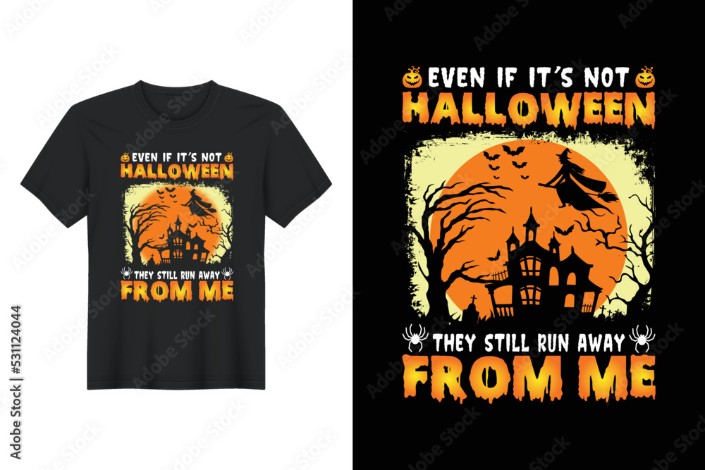 Even If It's Not Halloween They Still Run Away from Me, Halloween T Shirt Design