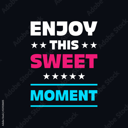 Enjoy this sweet moment motivational typography vector t shirt design