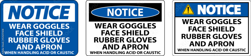 Notice Wear Goggles, Face Shield, Rubber Gloves, And Apron When Handling Acid Or Caustic Notice Wear Goggles, Face Shield, Rubber Gloves, And Apron When Handling Acid Or Caustic