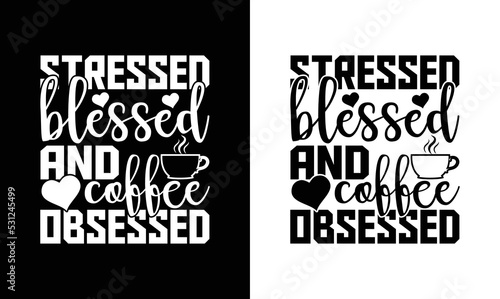 Stressed Blessed And Coffee Obsessed, Coffee Quote T shirt design, typography