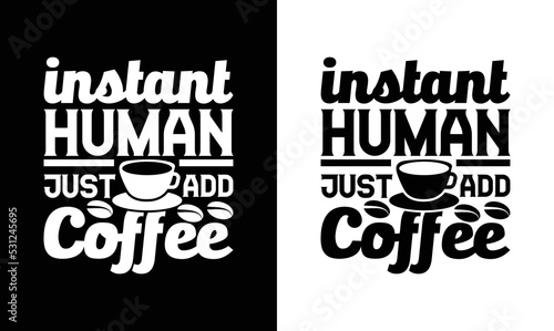 Instant Human Just Add Coffee, Coffee Quote T shirt design, typography