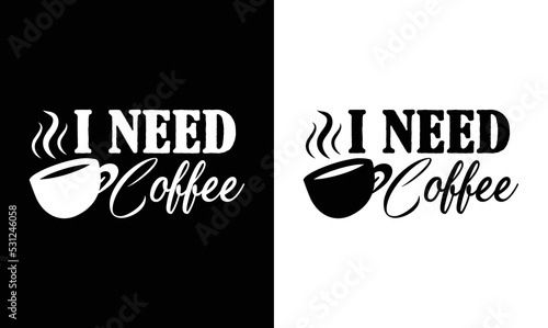 I Need Coffee, Coffee Quote T shirt design, typography