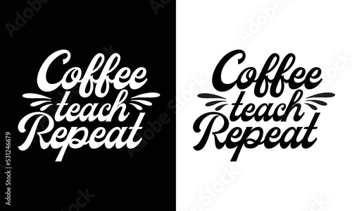 Coffee Teach Repeat T shirt design  typography