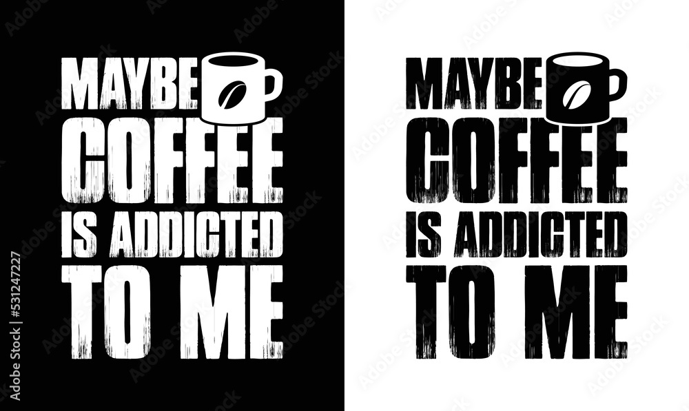 Obraz premium Maybe Coffee Is Addicted To Me? Coffee Quote T shirt design, typography