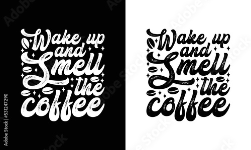 Wake up and smell the coffee, Coffee Quote T shirt design, typography