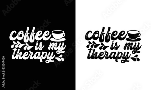 Coffee is my therapy  Coffee Quote T shirt design  typography